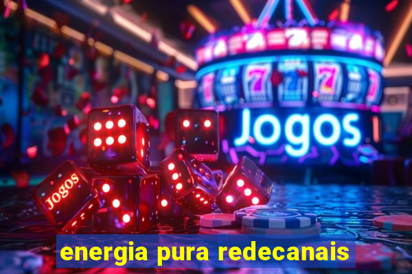 energia pura redecanais